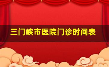 三门峡市医院门诊时间表