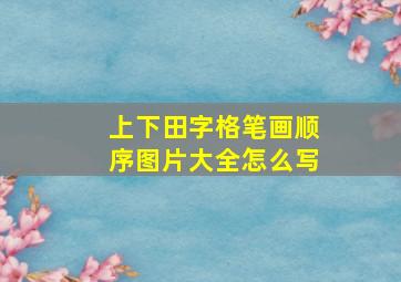 上下田字格笔画顺序图片大全怎么写