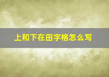 上和下在田字格怎么写