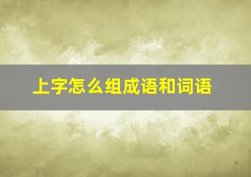 上字怎么组成语和词语