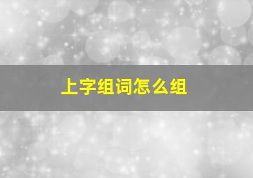 上字组词怎么组