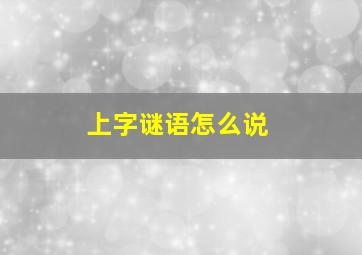 上字谜语怎么说