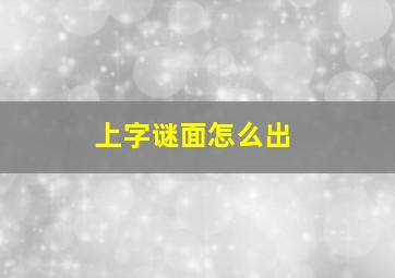 上字谜面怎么出