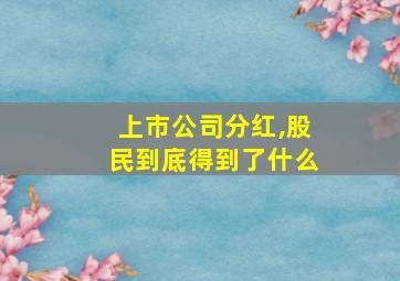 上市公司分红,股民到底得到了什么