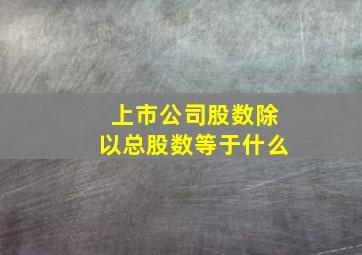 上市公司股数除以总股数等于什么