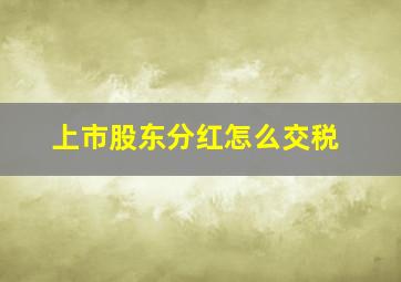 上市股东分红怎么交税