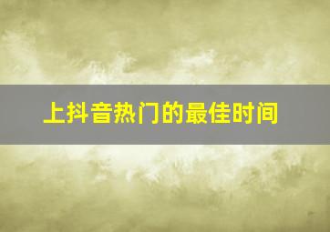 上抖音热门的最佳时间