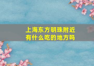 上海东方明珠附近有什么吃的地方吗