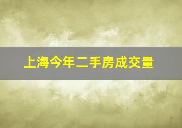 上海今年二手房成交量