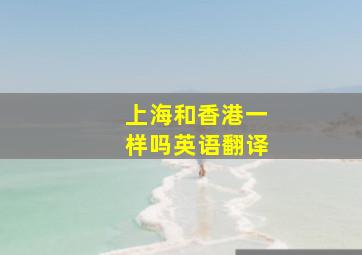 上海和香港一样吗英语翻译