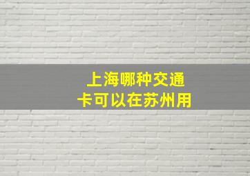 上海哪种交通卡可以在苏州用