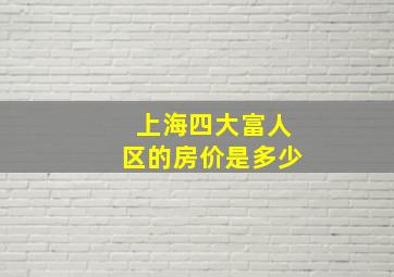 上海四大富人区的房价是多少