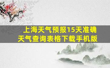 上海天气预报15天准确天气查询表格下载手机版