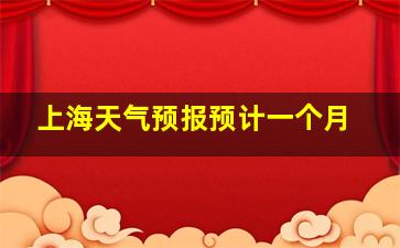 上海天气预报预计一个月