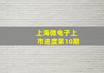 上海微电子上市进度笫10期