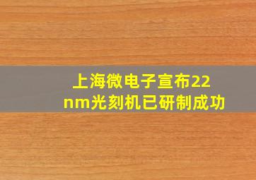 上海微电子宣布22nm光刻机已研制成功