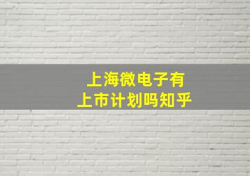 上海微电子有上市计划吗知乎