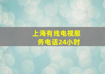 上海有线电视服务电话24小时