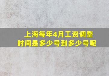 上海每年4月工资调整时间是多少号到多少号呢