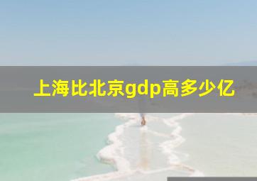 上海比北京gdp高多少亿