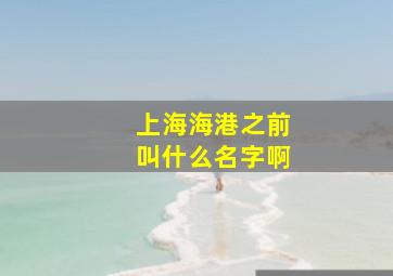 上海海港之前叫什么名字啊