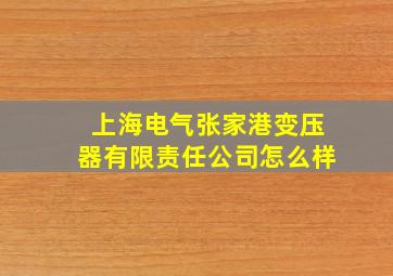 上海电气张家港变压器有限责任公司怎么样