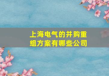 上海电气的并购重组方案有哪些公司