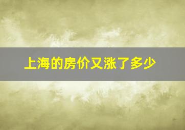 上海的房价又涨了多少