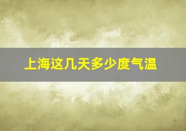 上海这几天多少度气温