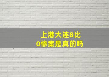 上港大连8比0惨案是真的吗