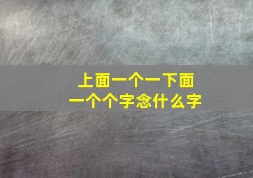 上面一个一下面一个个字念什么字