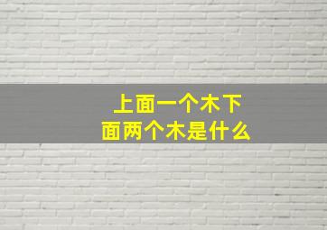 上面一个木下面两个木是什么