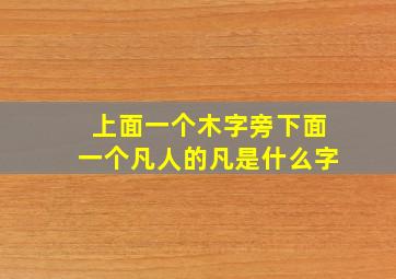 上面一个木字旁下面一个凡人的凡是什么字