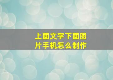 上面文字下面图片手机怎么制作