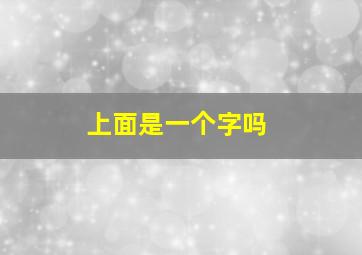 上面是一个字吗