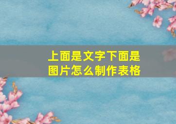 上面是文字下面是图片怎么制作表格