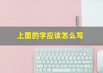 上面的字应该怎么写