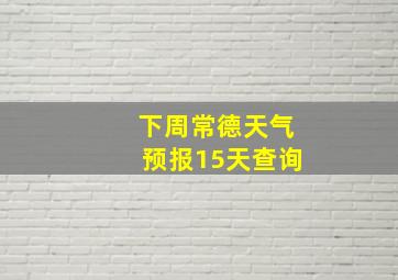 下周常德天气预报15天查询