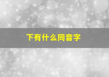 下有什么同音字