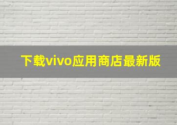 下载vivo应用商店最新版