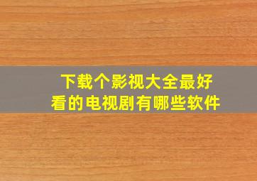 下载个影视大全最好看的电视剧有哪些软件