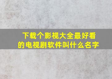 下载个影视大全最好看的电视剧软件叫什么名字