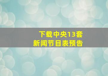 下载中央13套新闻节目表预告