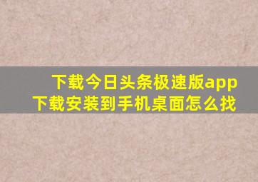 下载今日头条极速版app下载安装到手机桌面怎么找