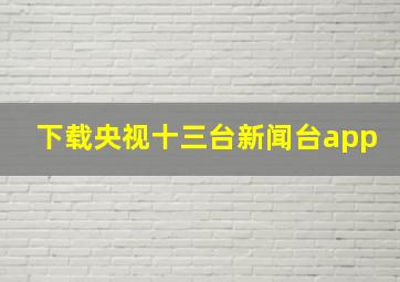 下载央视十三台新闻台app