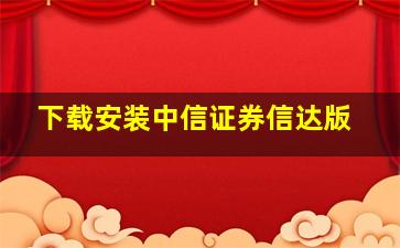 下载安装中信证券信达版