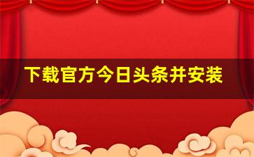 下载官方今日头条并安装