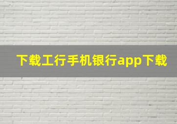 下载工行手机银行app下载