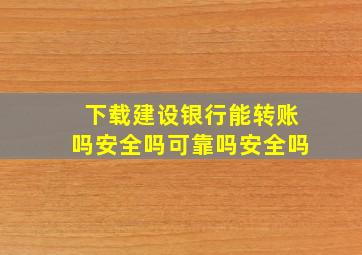 下载建设银行能转账吗安全吗可靠吗安全吗