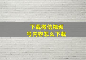 下载微信视频号内容怎么下载